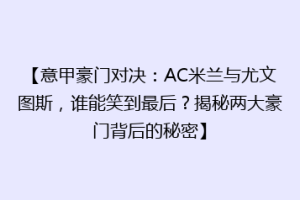 【意甲豪门对决：AC米兰与尤文图斯，谁能笑到最后？揭秘两大豪门背后的秘密】