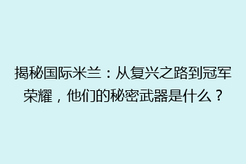 揭秘国际米兰:从复兴之路到冠军荣耀,他们的秘密武器是什么?