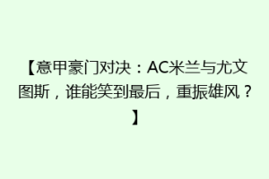 【意甲豪门对决：AC米兰与尤文图斯，谁能笑到最后，重振雄风？】
