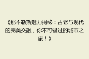 《那不勒斯魅力揭秘：古老与现代的完美交融，你不可错过的城市之旅！》