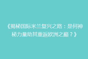 《揭秘国际米兰复兴之路：是何神秘力量助其重返欧洲之巅？》