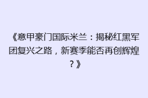 《意甲豪门国际米兰：揭秘红黑军团复兴之路，新赛季能否再创辉煌？》
