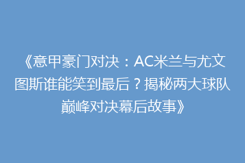 《意甲豪门对决：AC米兰与尤文图斯谁能笑到最后？揭秘两大球队巅峰对决幕后故事》