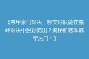 《意甲豪门对决，哪支球队能在巅峰对决中脱颖而出？揭秘新赛季冠军热门！》