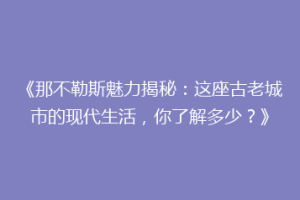 《那不勒斯魅力揭秘：这座古老城市的现代生活，你了解多少？》