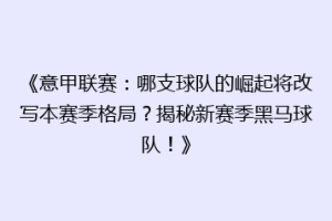 《意甲联赛：哪支球队的崛起将改写本赛季格局？揭秘新赛季黑马球队！》