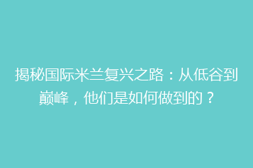 揭秘国际米兰复兴之路:从低谷到巅峰,他们是如何做到的?
