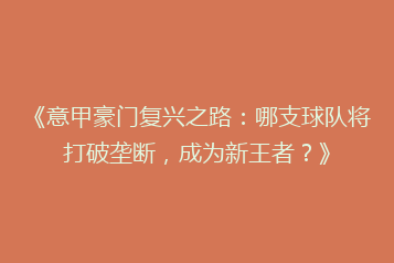 《意甲豪门复兴之路:哪支球队将打破垄断,成为新王者?》