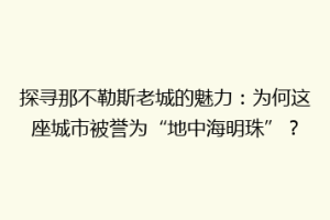 探寻那不勒斯老城的魅力：为何这座城市被誉为“地中海明珠”？
