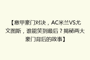 【意甲豪门对决,AC米兰VS尤文图斯,谁能笑到最后?揭秘两大豪门背后的故事】