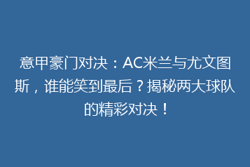 意甲豪门对决:AC米兰与尤文图斯,谁能笑到最后?揭秘两大球队的精彩对决!