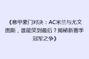 《意甲豪门对决：AC米兰与尤文图斯，谁能笑到最后？揭秘新赛季冠军之争》