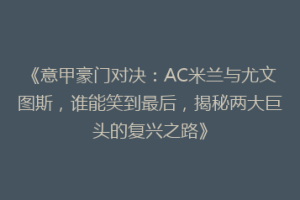 《意甲豪门对决：AC米兰与尤文图斯，谁能笑到最后，揭秘两大巨头的复兴之路》