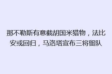 那不勒斯有意截胡国米猎物,法比安或回归,马洛塔宣布三将留队