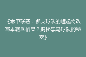《意甲联赛:哪支球队的崛起将改写本赛季格局?揭秘黑马球队的秘密》
