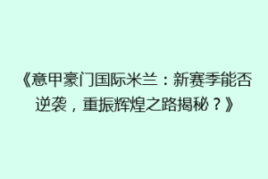 《意甲豪门国际米兰：新赛季能否逆袭，重振辉煌之路揭秘？》