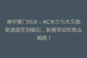 意甲豪门对决：AC米兰与尤文图斯谁能笑到最后，新赛季冠军悬念揭晓！