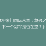 《意甲豪门国际米兰：复兴之路，下一个冠军是否在望？》