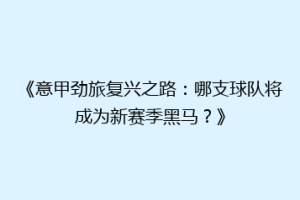 《意甲劲旅复兴之路：哪支球队将成为新赛季黑马？》