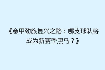 《意甲劲旅复兴之路：哪支球队将成为新赛季黑马？》