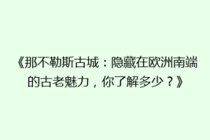 《那不勒斯古城：隐藏在欧洲南端的古老魅力，你了解多少？》