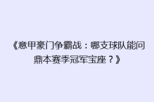 《意甲豪门争霸战：哪支球队能问鼎本赛季冠军宝座？》