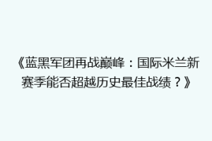《蓝黑军团再战巅峰：国际米兰新赛季能否超越历史最佳战绩？》