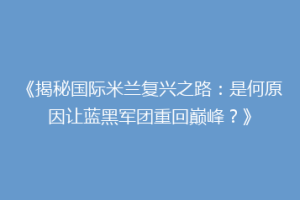 《揭秘国际米兰复兴之路：是何原因让蓝黑军团重回巅峰？》