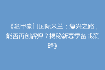 《意甲豪门国际米兰:复兴之路,能否再创辉煌?揭秘新赛季备战策略》