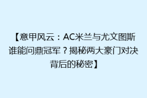 【意甲风云：AC米兰与尤文图斯谁能问鼎冠军？揭秘两大豪门对决背后的秘密】