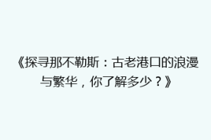 《探寻那不勒斯：古老港口的浪漫与繁华，你了解多少？》