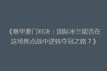 《意甲豪门对决:国际米兰能否在这场焦点战中逆转夺冠之路?》