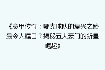 《意甲传奇:哪支球队的复兴之路最令人瞩目?揭秘五大豪门的新星崛起》