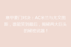 意甲豪门对决：AC米兰与尤文图斯，谁能笑到最后，揭秘两大巨头的秘密武器！