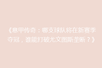 《意甲传奇:哪支球队将在新赛季夺冠,谁能打破尤文图斯垄断?》