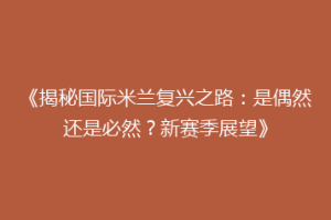 《揭秘国际米兰复兴之路：是偶然还是必然？新赛季展望》