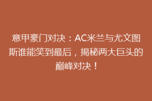 意甲豪门对决：AC米兰与尤文图斯谁能笑到最后，揭秘两大巨头的巅峰对决！