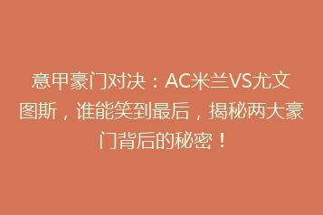意甲豪门对决：AC米兰VS尤文图斯，谁能笑到最后，揭秘两大豪门背后的秘密！