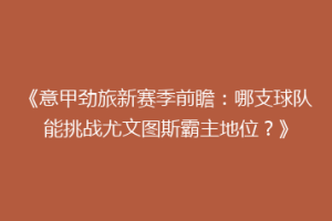 《意甲劲旅新赛季前瞻：哪支球队能挑战尤文图斯霸主地位？》