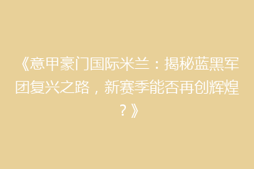 《意甲豪门国际米兰:揭秘蓝黑军团复兴之路,新赛季能否再创辉煌?》